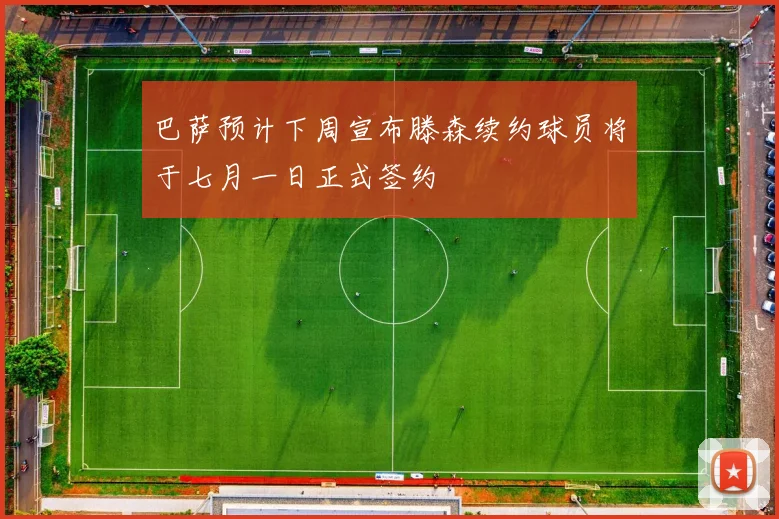 巴萨预计下周宣布滕森续约球员将于七月一日正式签约